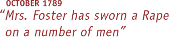 October 1789: 'Mrs. Foster has sworn a Rape on a number of men'